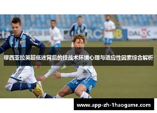 穆西亚拉英超低迷背后的技战术环境心理与适应性因素综合解析